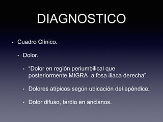 DIAGNOSTICO
• Cuadro Clínico.
• Dolor.
• “Dolor en región periumbilical que
posteriormente MIGRA a fosa iliaca derecha”.
•...