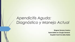 Apendicitis Aguda:
Diagnóstico y Manejo Actual
Wagner Romero Hualca
Especialista en Cirugía General
Hospital Verdi Cevallos Balda
 