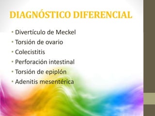 DIAGNÓSTICO DIFERENCIAL
• Divertículo de Meckel
• Torsión de ovario
• Colecistitis
• Perforación intestinal
• Torsión de epiplón
• Adenitis mesentérica
 