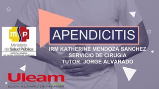APENDICITIS
IRM KATHERINE MENDOZA SANCHEZ
SERVICIO DE CIRUGIA
TUTOR: JORGE ALVARADO
 