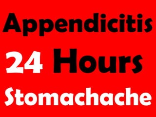 Appendicitis
24 Hours
Stomachache
 