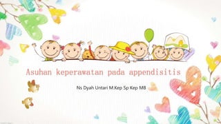 Asuhan keperawatan pada appendisitis
Ns Dyah Untari M.Kep Sp Kep MB
 