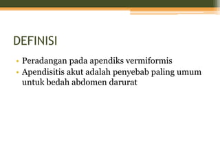 DEFINISI
• Peradangan pada apendiks vermiformis
• Apendisitis akut adalah penyebab paling umum
untuk bedah abdomen darurat
 