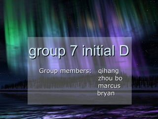 group 7 initial D
 Group members:   qihang
                  zhou bo
                  marcus
                  bryan
 
