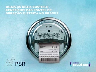 Quais os reais custos e
benefícios das fontes de
geração elétrica no Brasil?
 