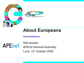 About Europeana  www.europeana.eu Olaf Janssen APEnet General Assembly,  Lund, 12 th  October 2009  