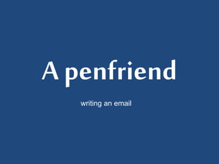 A penfriend
writing an email
 
