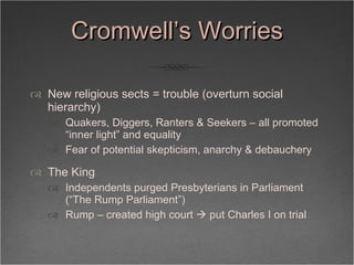 Cromwell’s Worries <ul><li>New religious sects = trouble (overturn social hierarchy) </li></ul><ul><ul><li>Quakers, Digger...