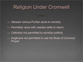 Religion Under Cromwell <ul><li>Allowed various Puritan sects to worship  </li></ul><ul><li>Permitted Jews with needed ski...