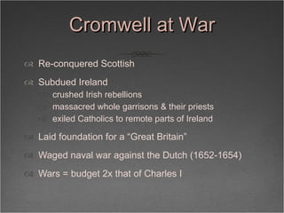 Cromwell at War <ul><li>Re-conquered Scottish  </li></ul><ul><li>Subdued Ireland </li></ul><ul><ul><li>crushed Irish rebel...