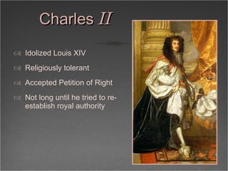 Charles  II <ul><li>Idolized Louis XIV </li></ul><ul><li>Religiously tolerant </li></ul><ul><li>Accepted Petition of Right...