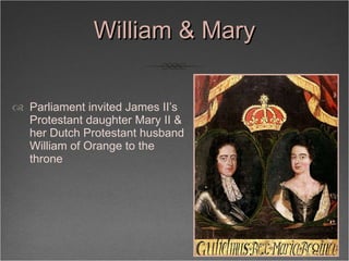 William & Mary <ul><li>Parliament invited James II’s Protestant daughter Mary II & her Dutch Protestant husband William of...