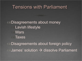 Tensions with Parliament <ul><li>Disagreements about money </li></ul><ul><ul><li>Lavish lifestyle </li></ul></ul><ul><ul><...