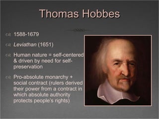 Thomas Hobbes <ul><li>1588-1679 </li></ul><ul><li>Leviathan  (1651) </li></ul><ul><li>Human nature = self-centered & drive...