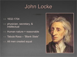 John Locke <ul><li>1632-1704 </li></ul><ul><li>physician, secretary, & intellectual  </li></ul><ul><li>Human nature = reas...