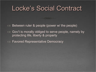 Locke’s Social Contract <ul><li>Between ruler & people (power w/ the people) </li></ul><ul><li>Gov’t is morally obliged to...