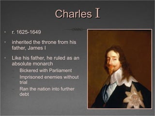 Charles  I <ul><li>r. 1625-1649 </li></ul><ul><li>inherited the throne from his father, James I </li></ul><ul><li>Like his...