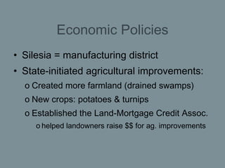 Economic Policies <ul><li>Silesia = manufacturing district </li></ul><ul><li>State-initiated agricultural improvements: </...