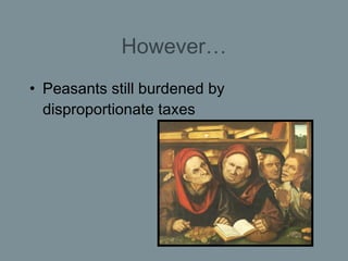 However… <ul><li>Peasants still burdened by disproportionate taxes </li></ul>