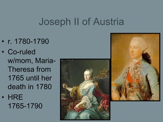 Joseph II of Austria <ul><li>r. 1780-1790 </li></ul><ul><li>Co-ruled w/mom, Maria-Theresa from 1765 until her death in 178...