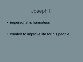 Joseph II <ul><li>impersonal & humorless </li></ul><ul><li>wanted to improve life for his people </li></ul>