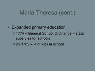 Maria-Theresa (cont.) <ul><li>Expanded primary education </li></ul><ul><ul><li>1774 – General School Ordinance = state sub...