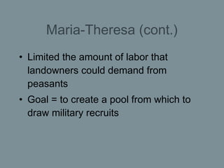 Maria-Theresa (cont.) <ul><li>Limited the amount of labor that landowners could demand from peasants </li></ul><ul><li>Goa...