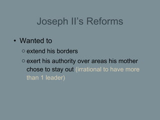 Joseph II’s Reforms <ul><li>Wanted to  </li></ul><ul><ul><li>extend his borders </li></ul></ul><ul><ul><li>exert his autho...