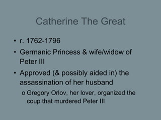 Catherine The Great <ul><li>r. 1762-1796 </li></ul><ul><li>Germanic Princess & wife/widow of Peter III </li></ul><ul><li>A...