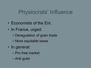 Physiocrats’ Influence <ul><li>Economists of the Enl. </li></ul><ul><li>In France, urged: </li></ul><ul><ul><li>Deregulati...