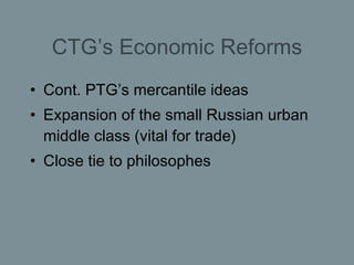 CTG’s Economic Reforms <ul><li>Cont. PTG’s mercantile ideas </li></ul><ul><li>Expansion of the small Russian urban middle ...