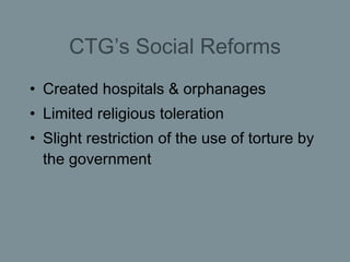 CTG’s Social Reforms <ul><li>Created hospitals & orphanages </li></ul><ul><li>Limited religious toleration </li></ul><ul><...