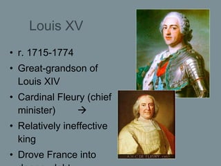 Louis XV <ul><li>r. 1715-1774 </li></ul><ul><li>Great-grandson of Louis XIV </li></ul><ul><li>Cardinal Fleury (chief minis...