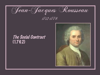 Jean-Jacques Rousseau 1712-1778 <ul><li>The Social Contract  (1762) </li></ul>