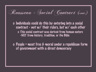 Rousseau - Social Contract  (cont.) <ul><ul><li>Individuals could do this by entering into a social contract - not w/ thei...