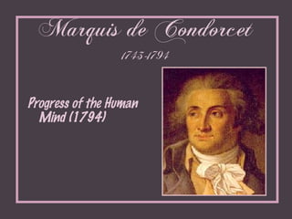 Marquis de Condorcet 1743-1794 <ul><li>Progress of the Human Mind (1794) </li></ul>