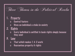 Three Themes in the Political Realm <ul><li>Property </li></ul><ul><ul><li>Central feature </li></ul></ul><ul><ul><li>Give...