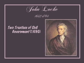 John Locke 1632-1704 <ul><li>Two Treatises of Civil Government  (1690) </li></ul>