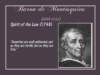 Baron de Montesquieu   (1689-1755) <ul><li>Spirit of the Law ( 1748) </li></ul><ul><li>“ Countries are well-cultivated, no...