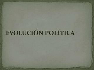 EVOLUCIÓN POLÍTICA
 