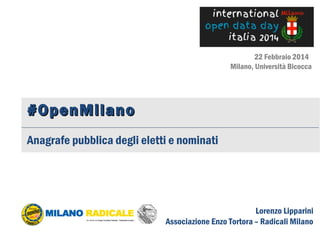 22 Febbraio 2014
Milano, Università Bicocca

#OpenMilano
Anagrafe pubblica degli eletti e nominati

Lorenzo Lipparini
Associazione Enzo Tortora – Radicali Milano

 