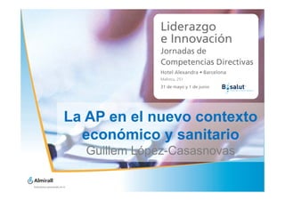 La AP en el nuevo contexto
  económico y sanitario
   Guillem López-Casasnovas
 
