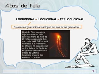 LOCUCIONAL  –  ILOCUCIONAL  –  PERLOCUCIONAL  Estrutura organizacional da língua em sua forma gramatical. 