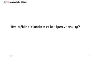 27.02.2018 19
Hva er/blir bibliotekets rolle i åpen vitenskap?
 