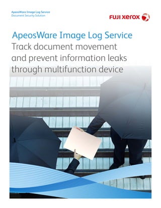 A W I L S i
ApeosWare Image Log Service
Document Security Solution
ApeosWare Image Log Service
Track document movement
and prevent information leaksand prevent information leaks
through multifunction device
 