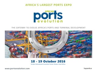 www.portsevolution.com
The gateway to evolve Africa’s ports and terminal development
18 - 19 October 2016
Durban International Convention Centre, Durban, South Africa
Africa's largest ports expo
 