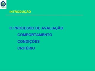 O PROCESSO DE AVALIAÇÃO COMPORTAMENTO CONDIÇÕES  CRITÉRIO INTRODUÇÃO 