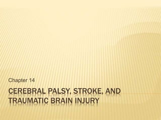 CEREBRAL PALSY, STROKE, AND
TRAUMATIC BRAIN INJURY
Chapter 14
 