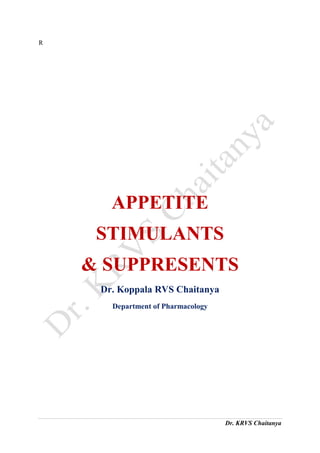 Dr. KRVS Chaitanya
R
APPETITE
STIMULANTS
& SUPPRESENTS
Dr. Koppala RVS Chaitanya
Department of Pharmacology
 