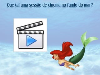 Que tal uma sessão de cinema no fundo do mar?

 